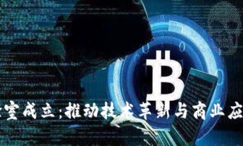 区块链实验室成立：推动技术革新与商业应用的引领者