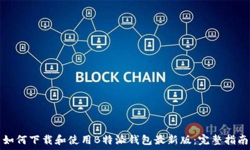   
如何下载和使用B特派钱包最新版：完整指南