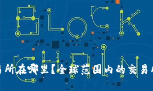 Bitpie交易所在哪里？全球范围内的交易所位置解析