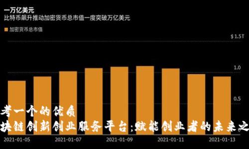 思考一个的优质
区块链创新创业服务平台：赋能创业者的未来之路
