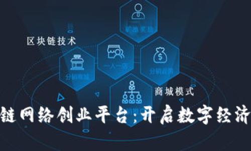 探索区块链网络创业平台：开启数字经济的新机遇