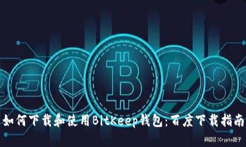 如何下载和使用BitKeep钱包：百度下载指南