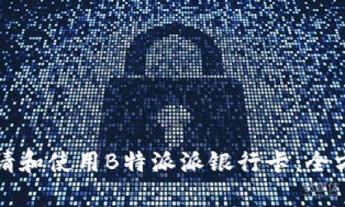 如何申请和使用B特派派银行卡：全方位指南