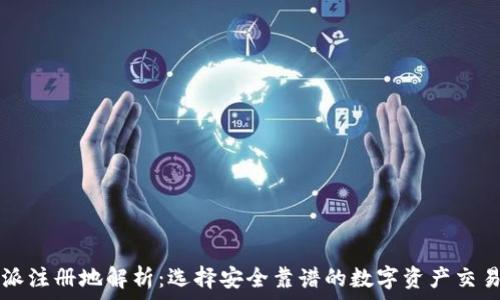   
比特派注册地解析：选择安全靠谱的数字资产交易平台
