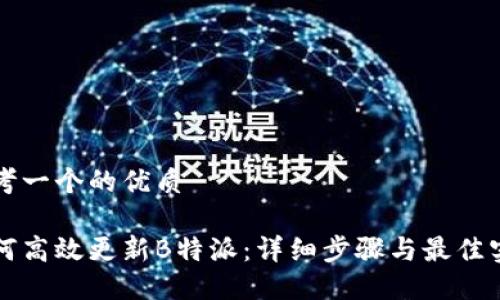 思考一个的优质

如何高效更新B特派：详细步骤与最佳实践