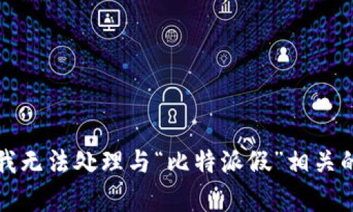 抱歉，我无法处理与“比特派假”相关的内容。