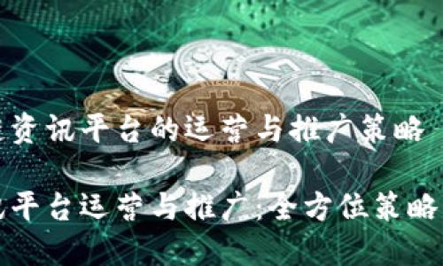 运用区块链资讯平台的运营与推广策略 /

区块链资讯平台运营与推广：全方位策略与实践指南