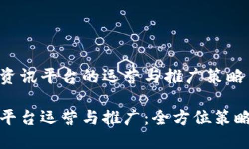 运用区块链资讯平台的运营与推广策略 /

区块链资讯平台运营与推广：全方位策略与实践指南