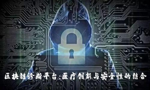 区块链诊断平台：医疗创新与安全性的结合