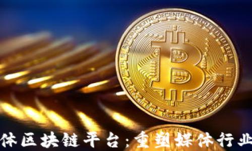 
数字媒体区块链平台：重塑媒体行业的未来