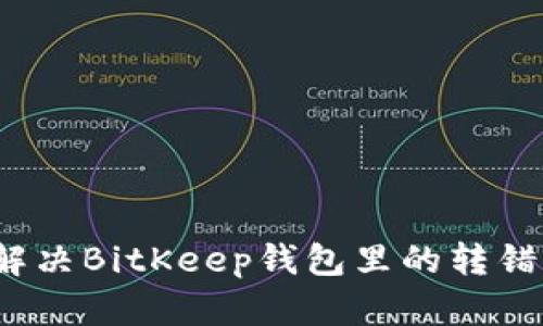 如何解决BitKeep钱包里的转错问题？