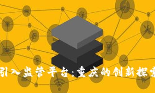 区块链引入监管平台：重庆的创新探索与实践