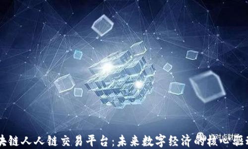 
区块链人人链交易平台：未来数字经济的核心驱动力