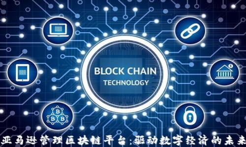 
亚马逊管理区块链平台：驱动数字经济的未来