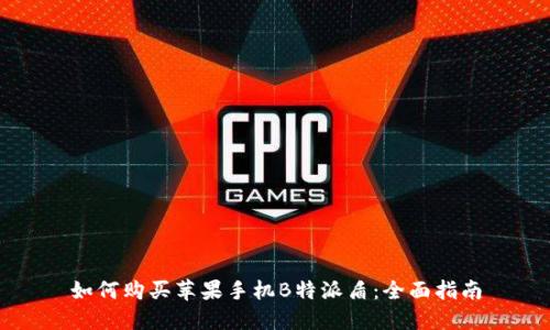 如何购买苹果手机B特派盾：全面指南