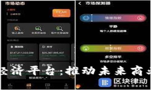 打造区块链经济平台：推动未来商业模式的变革