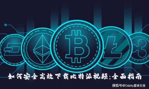 如何安全高效下载比特派视频：全面指南