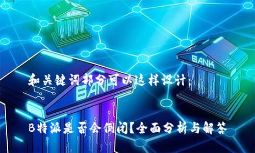 和关键词部分可以这样设计：


B特派是否会倒闭？全面分析与解答