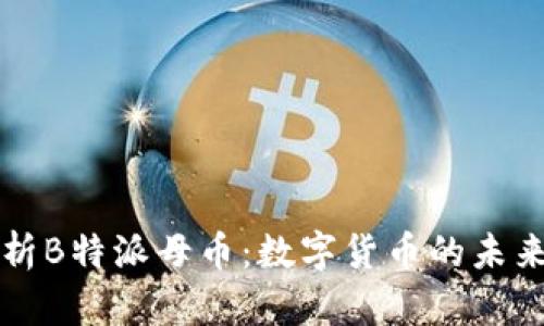 全面解析B特派母币：数字货币的未来与应用