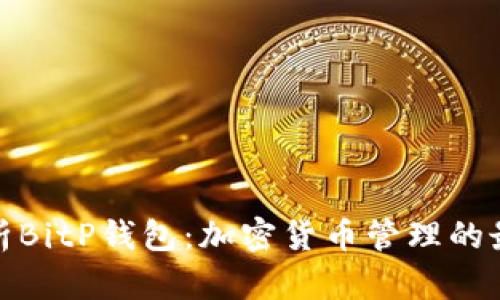 全面解析BitP钱包：加密货币管理的最佳选择