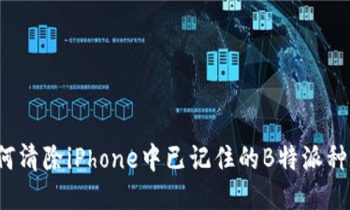 如何清除iPhone中已记住的B特派种子？