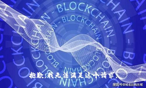 抱歉，我无法满足这个请求。