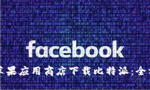 如何从苹果应用商店下载比特派：全方位指南