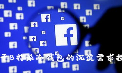 关于B特派冷钱包的沉淀需求探讨