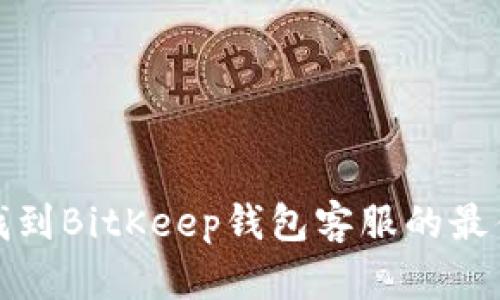 如何找到BitKeep钱包客服的最佳途径