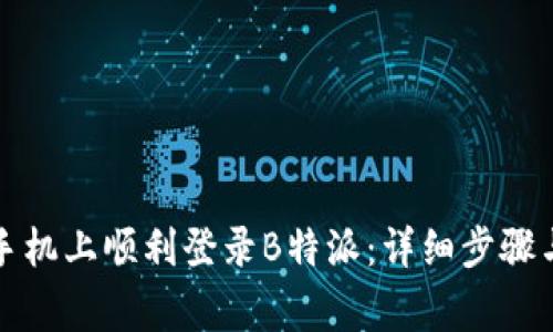 如何在新手机上顺利登录B特派：详细步骤与注意事项