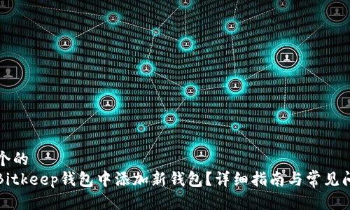 思考一个的  
如何在Bitkeep钱包中添加新钱包？详细指南与常见问题解答