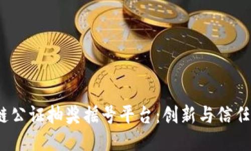  区块链公证抽奖摇号平台：创新与信任的结合