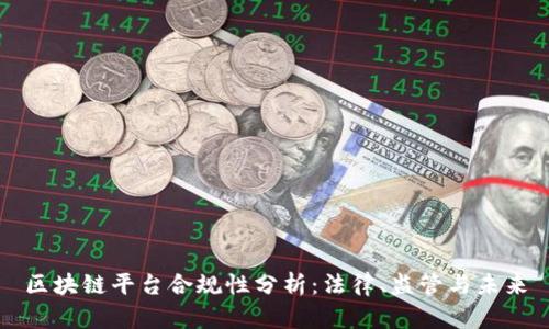 区块链平台合规性分析：法律、监管与未来