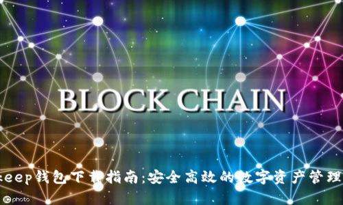 Bitkeep钱包下载指南：安全高效的数字资产管理助手