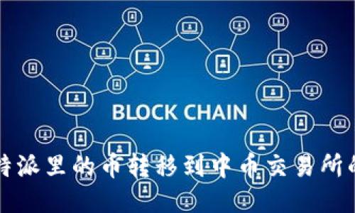 如何将比特派里的币转移到中币交易所的详细指南