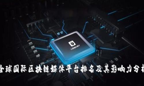 全球国际区块链媒体平台排名及其影响力分析