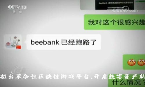 腾讯推出革命性区块链游戏平台，开启数字资产新时代