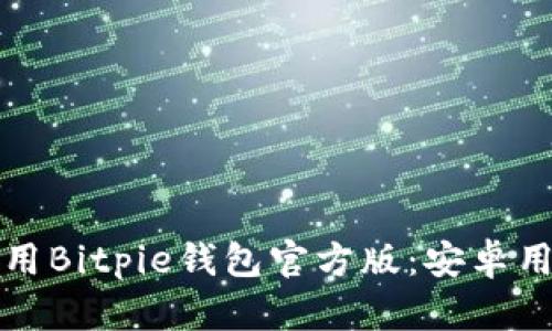 如何下载和使用Bitpie钱包官方版：安卓用户的终极指南