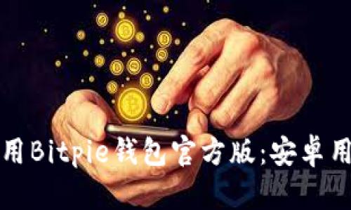 如何下载和使用Bitpie钱包官方版：安卓用户的终极指南