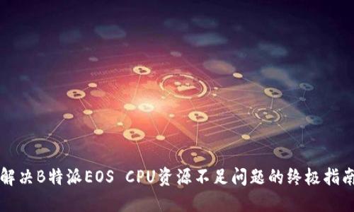 解决B特派EOS CPU资源不足问题的终极指南