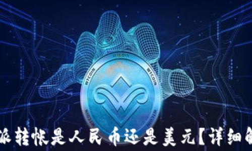 
bienchao比特派转帐是人民币还是美元？详细解析及常见问题