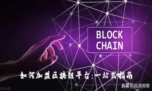 如何加盟区块链平台：一站式指南