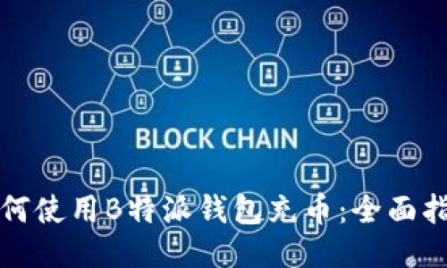 如何使用B特派钱包充币：全面指南