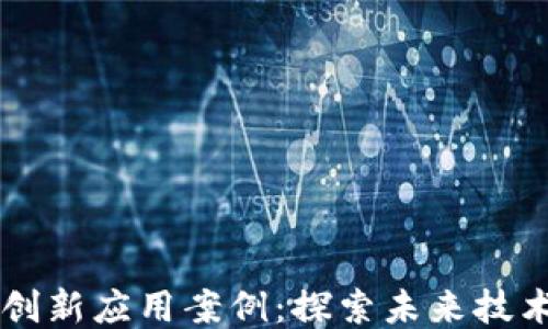 
区块链平台创新应用案例：探索未来技术的无限可能