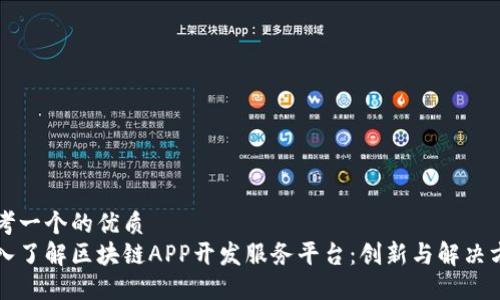 思考一个的优质
深入了解区块链APP开发服务平台：创新与解决方案