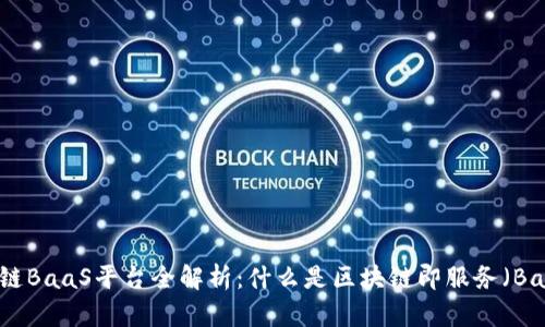 区块链BaaS平台全解析：什么是区块链即服务（BaaS）？